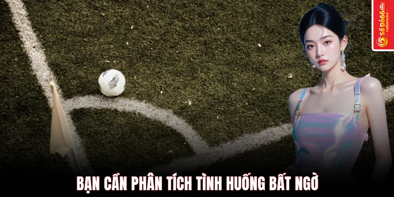Bạn cần phân tích tình huống bất ngờ