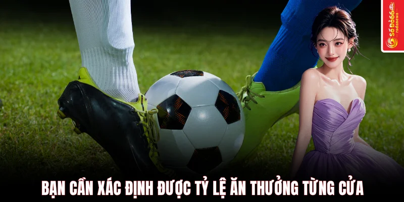 Bạn cần xác định được tỷ lệ ăn thưởng từng cửa