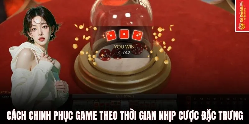Cách chinh phục game theo thời gian và nhịp cược đặc trưng