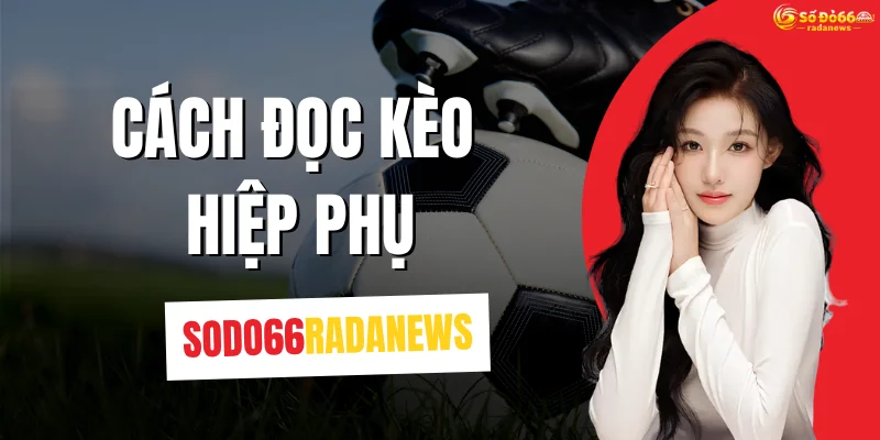 Cách Đọc Kèo Hiệp Phụ