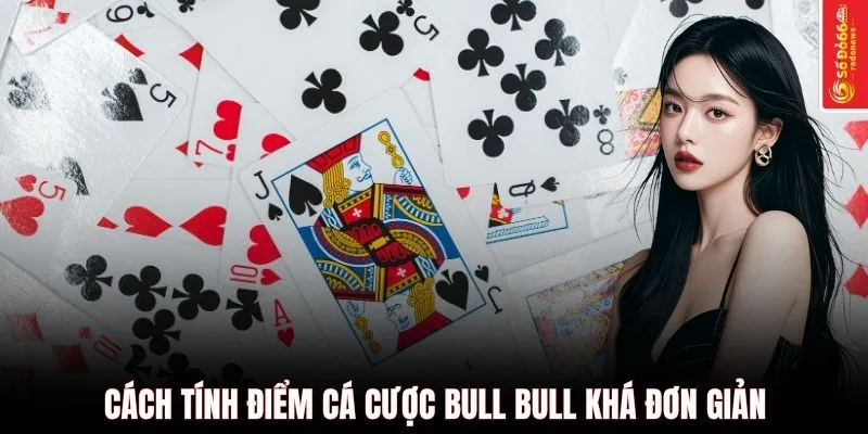 Cách tính điểm cá cược Bull Bull khá đơn giản