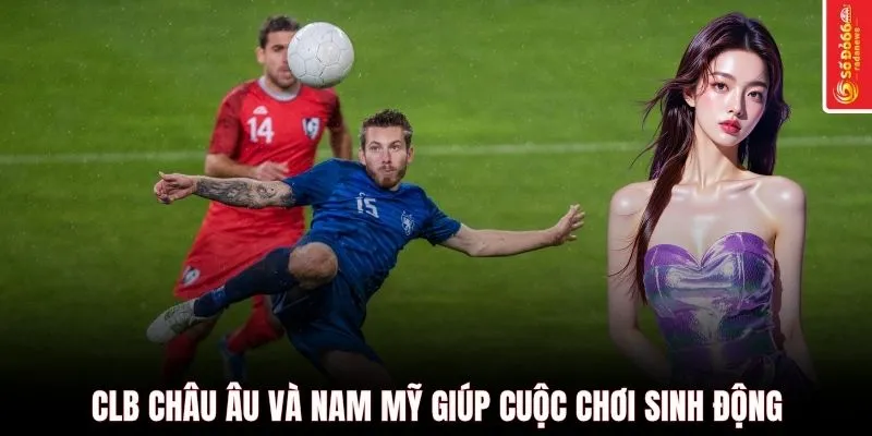 CLB châu Âu và Nam Mỹ giúp cuộc chơi sinh động