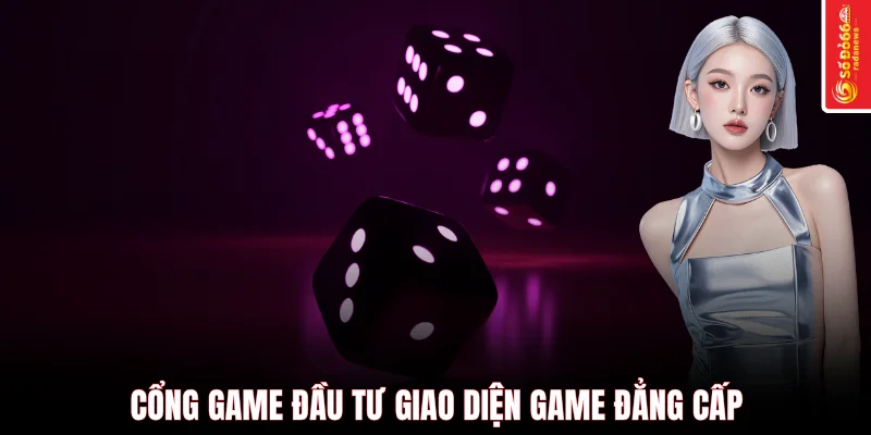 Cổng game đầu tư giao diện game đẳng cấp