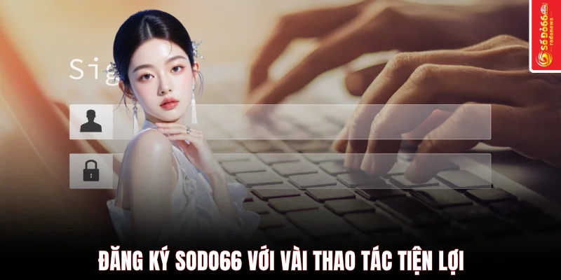 Đăng ký SODO66 với vài thao tác tiện lợi