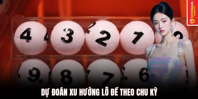 Dự đoán xu hướng lô đề theo chu kỳ