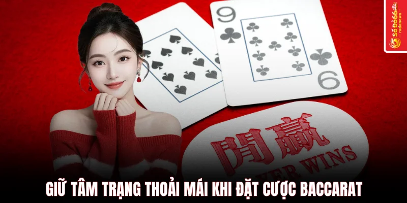 Giữ tâm trạng thoải mái khi đặt cược baccarat