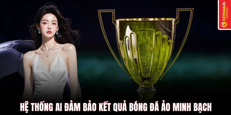 Hệ thống AI đảm bảo kết quả bóng đá ảo minh bạch