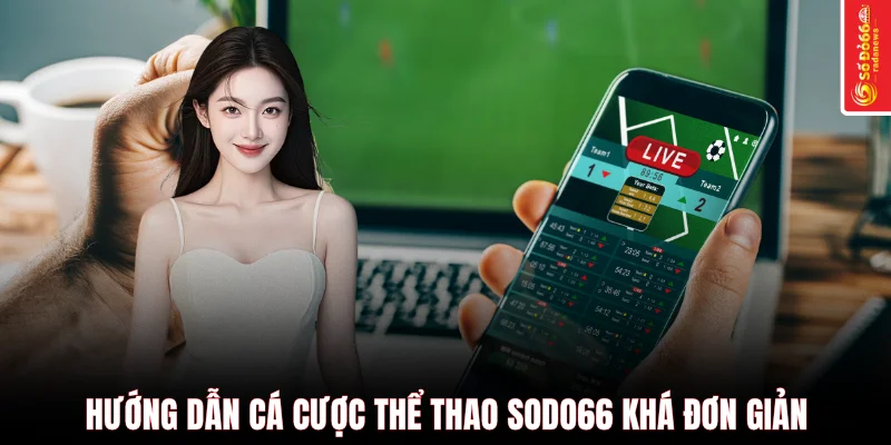 Hướng dẫn cá cược thể thao SODO66 khá đơn giản