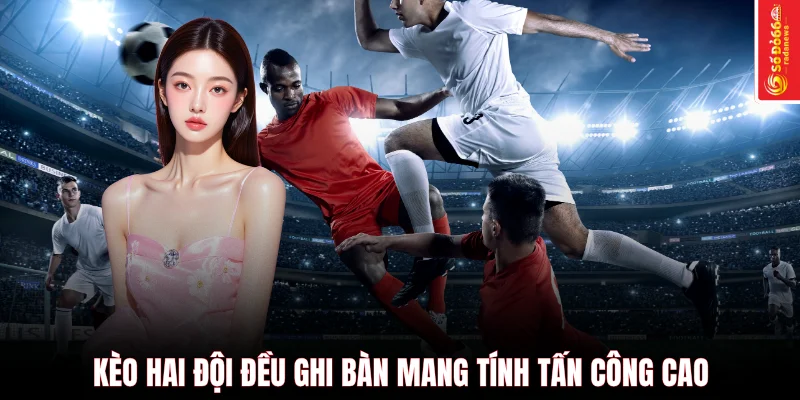 Kèo hai đội đều ghi bàn mang tính tấn công cao