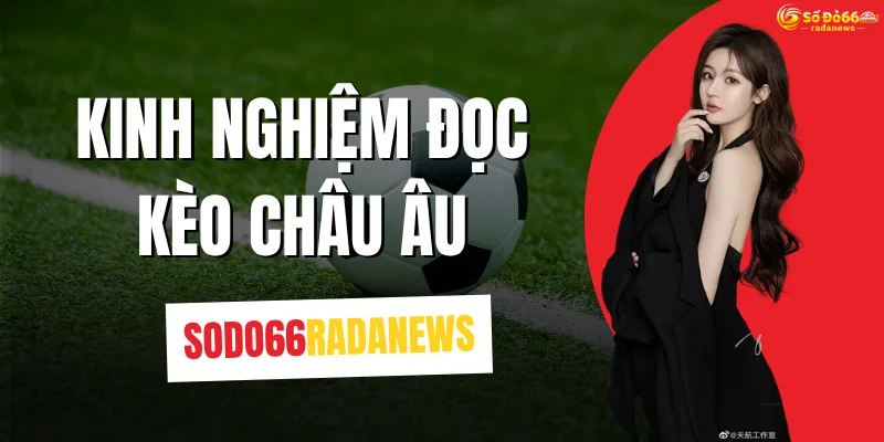 Kinh Nghiệm Đọc Kèo Châu Âu