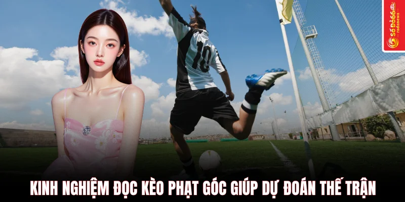 Kinh nghiệm đọc kèo phạt góc giúp dự đoán thế trận