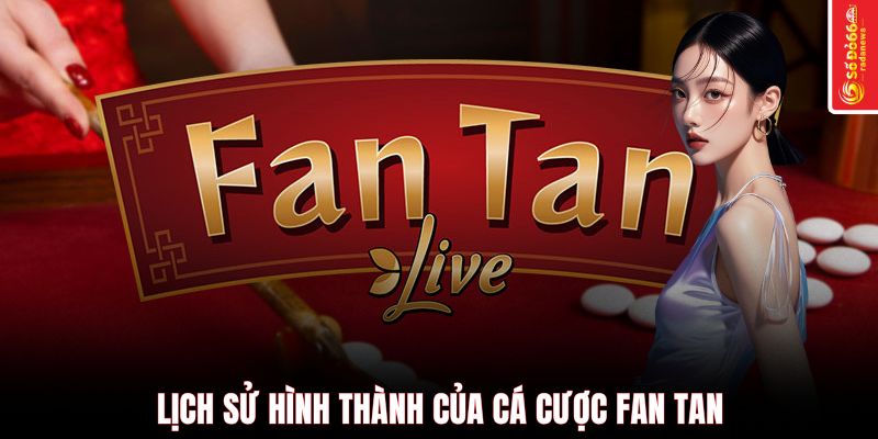 Lịch sử hình thành của cá cược FAN TAN