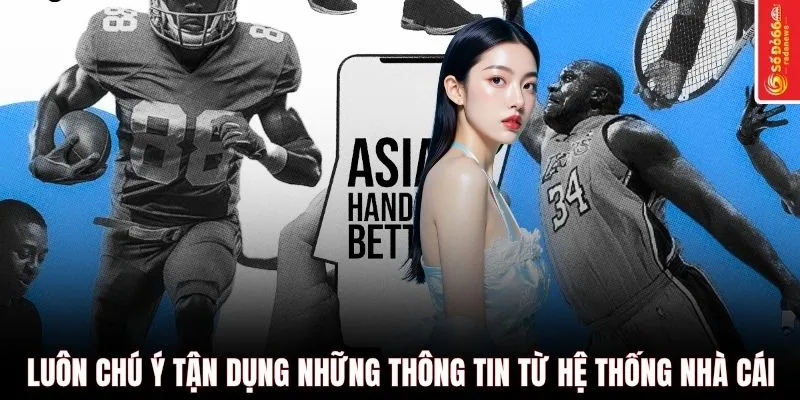 Luôn chú ý tận dụng những thông tin từ hệ thống nhà cái