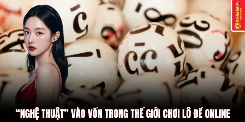 “Nghệ thuật” vào vốn trong thế giới chơi lô đề online