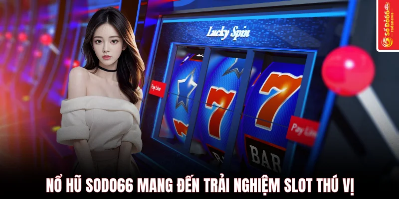 Nổ hũ SODO66 mang đến trải nghiệm slot thú vị
