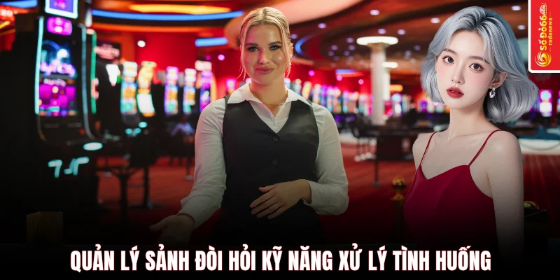Quản lý sảnh đòi hỏi kỹ năng xử lý tình huống