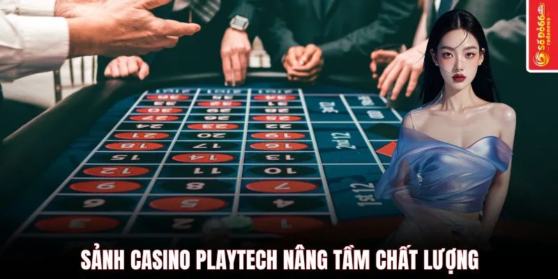 Sảnh casino Playtech nâng tầm chất lượng