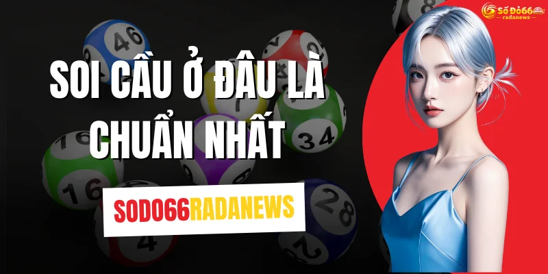 Soi Cầu Ở Đâu Là Chuẩn Nhất