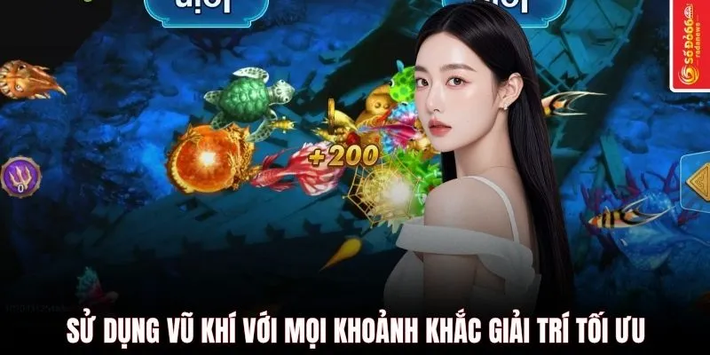 Sử dụng vũ khí với mọi khoảnh khắc giải trí tối ưu