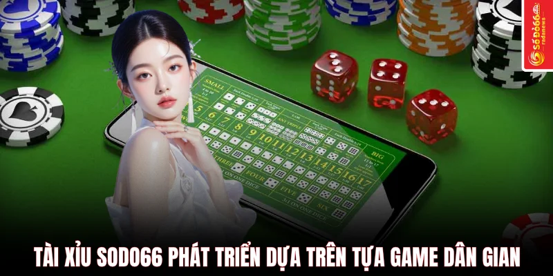 Tài xỉu SODO66 phát triển dựa trên tựa game dân gian