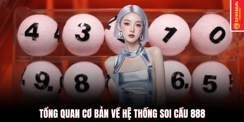 Tổng quan cơ bản về hệ thống soi cầu 888
