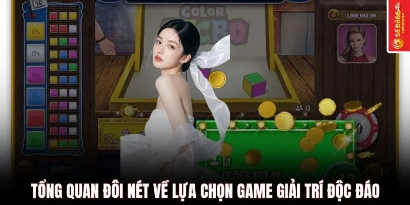 Tổng quan đôi nét về lựa chọn game giải trí độc đáo