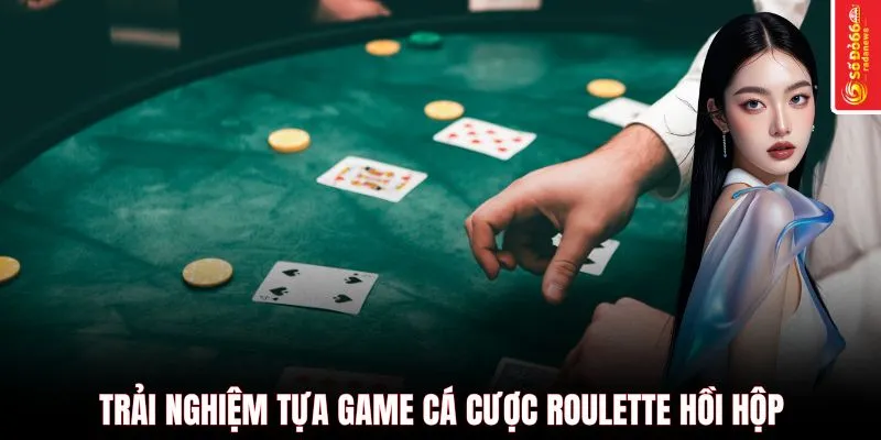 Trải nghiệm tựa game cá cược Roulette hồi hộp