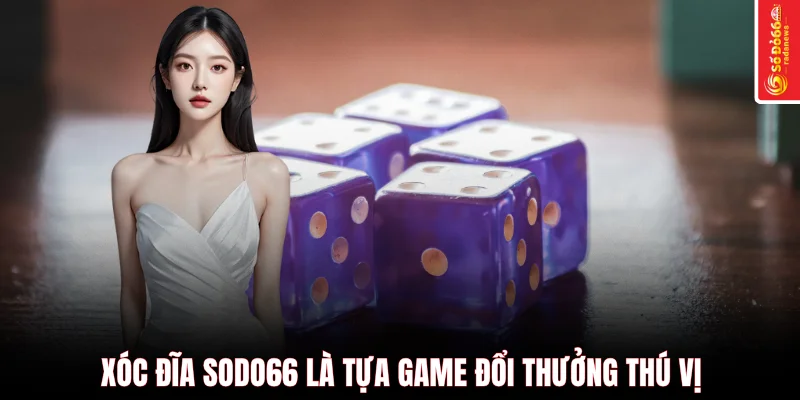 Xóc đĩa SODO66 là tựa game đổi thưởng thú vị